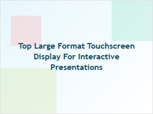 The Ultimate Large Format Touchscreen for Interactive Presentations