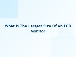 Exploring the Largest Available Lcd Display Sizes