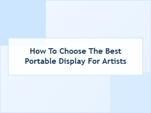 Your Guide to Choosing the Best Portable Display for Artists