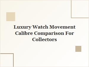 Luxury Watch Movement Calibre Comparison Guide